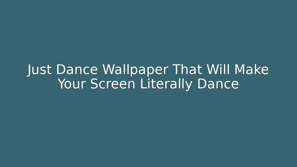 Just Dance Wallpaper That Will Make Your Screen Literally Dance