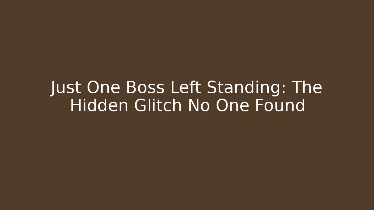 Just One Boss Left Standing: The Hidden Glitch No One Found