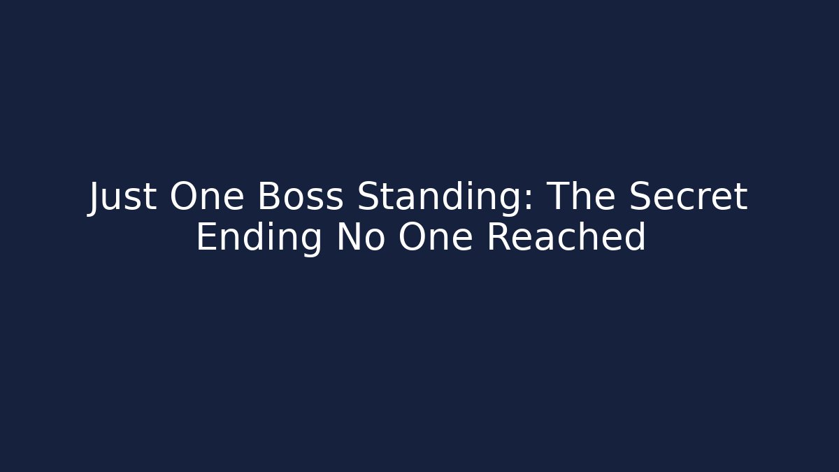 Just One Boss Standing: The Secret Ending No One Reached