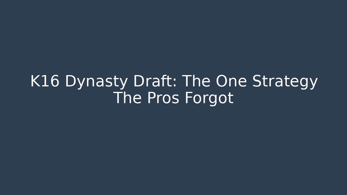 K16 Dynasty Draft: The One Strategy The Pros Forgot - Andrea Zevedo