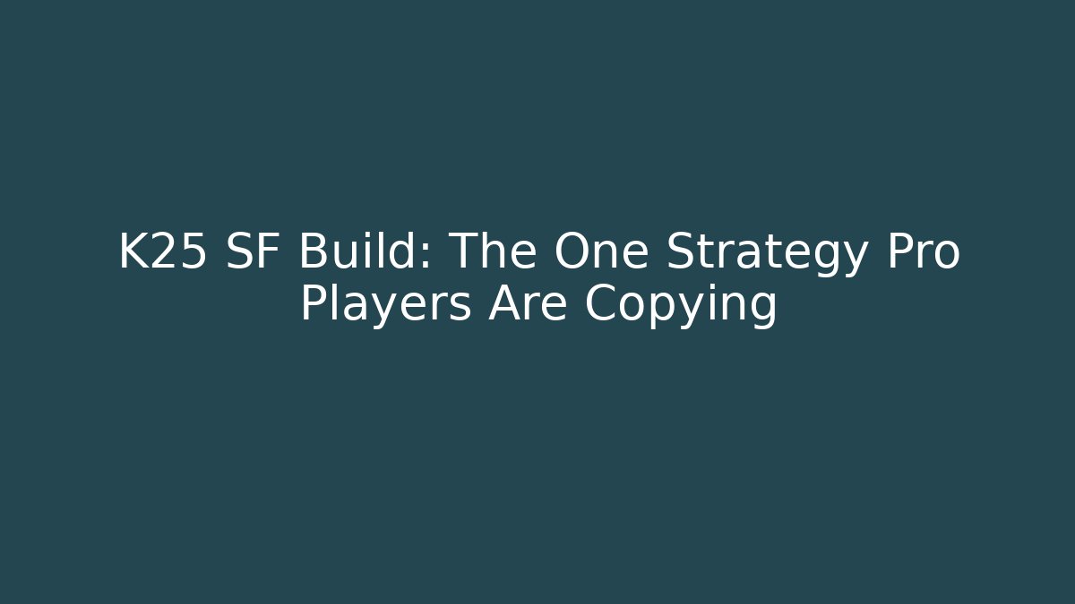 K25 SF Build: The One Strategy Pro Players Are Copying