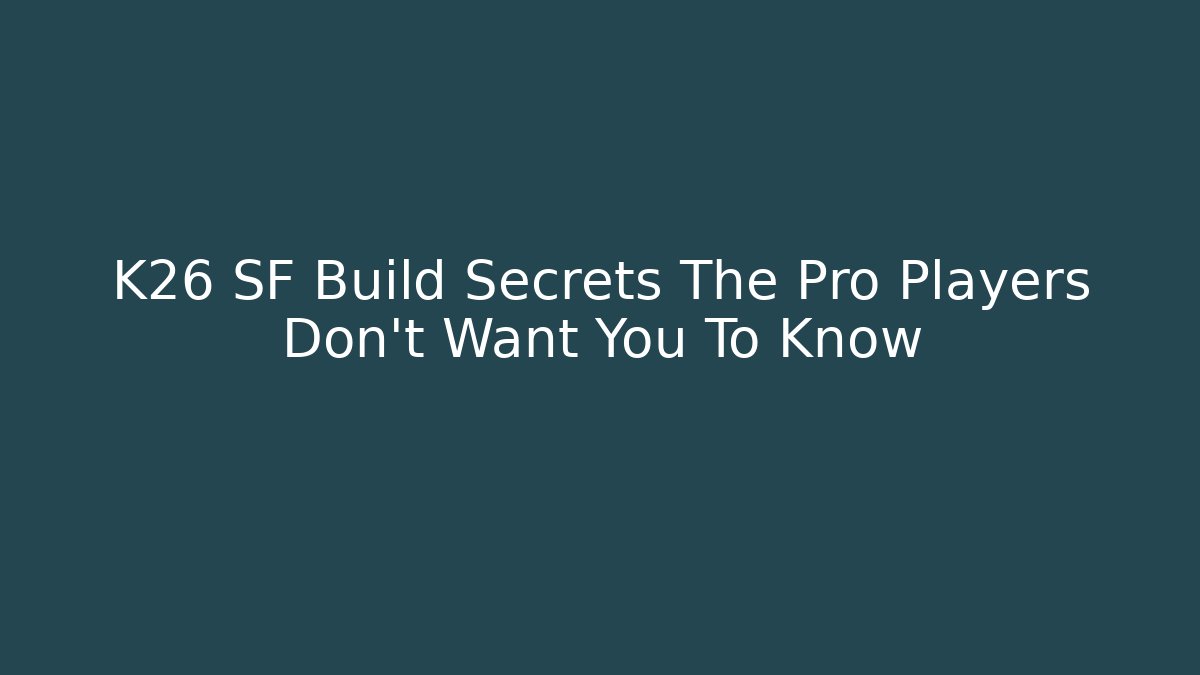 K26 SF Build Secrets The Pro Players Don't Want You To Know