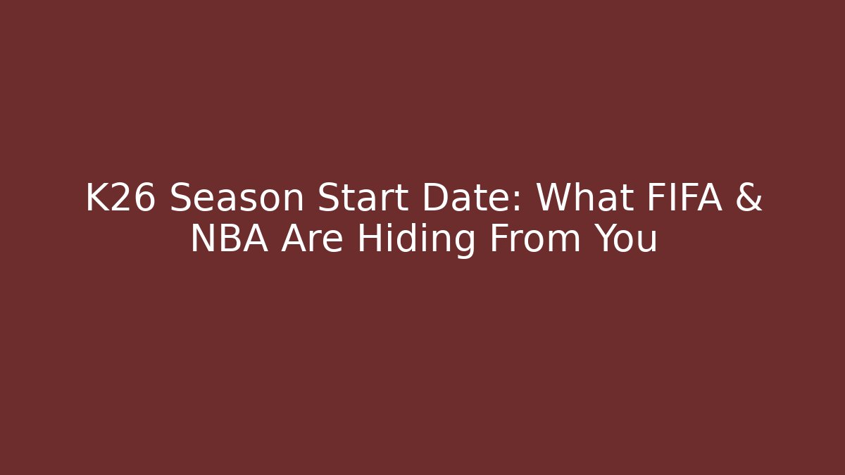 K26 Season Start Date: What FIFA & NBA Are Hiding From You