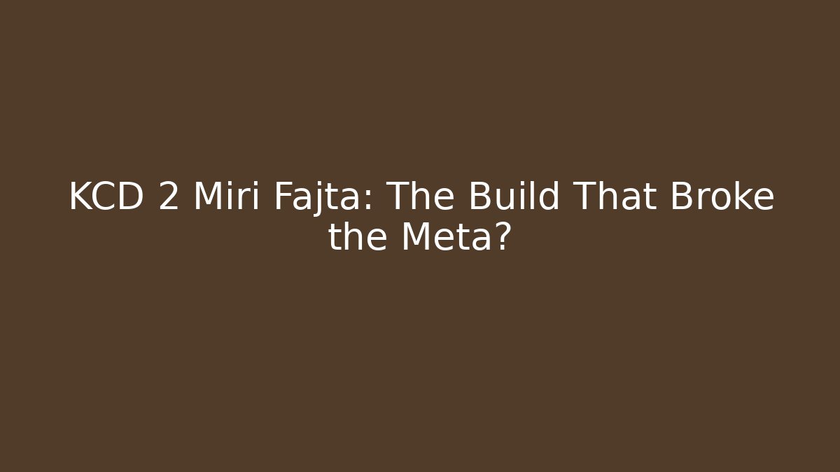 KCD 2 Miri Fajta: The Build That Broke the Meta?