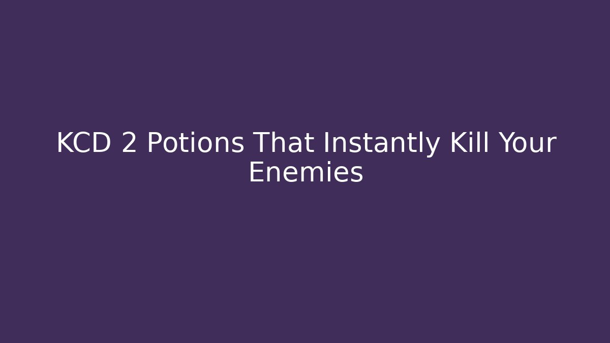 KCD 2 Potions That Instantly Kill Your Enemies