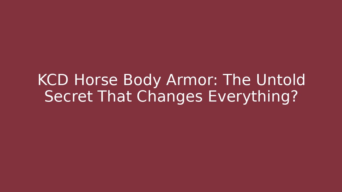 KCD Horse Body Armor: The Untold Secret That Changes Everything?