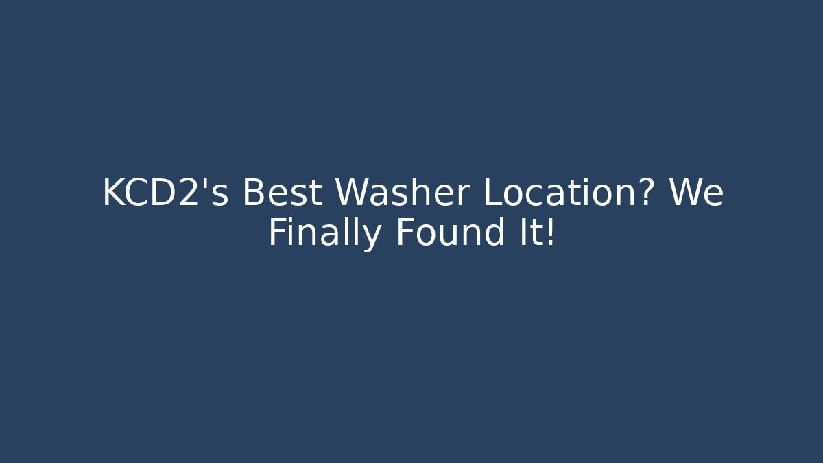 KCD2’s Best Washer Location? We Finally Found It!