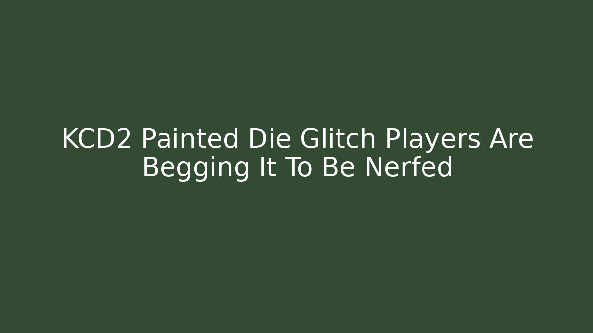 KCD2 Painted Die Glitch Players Are Begging It To Be Nerfed