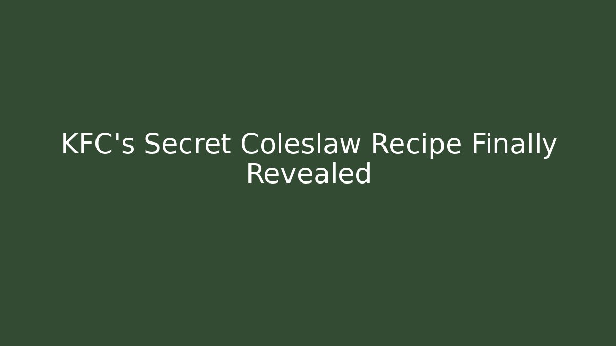 KFC's Secret Coleslaw Recipe Finally Revealed