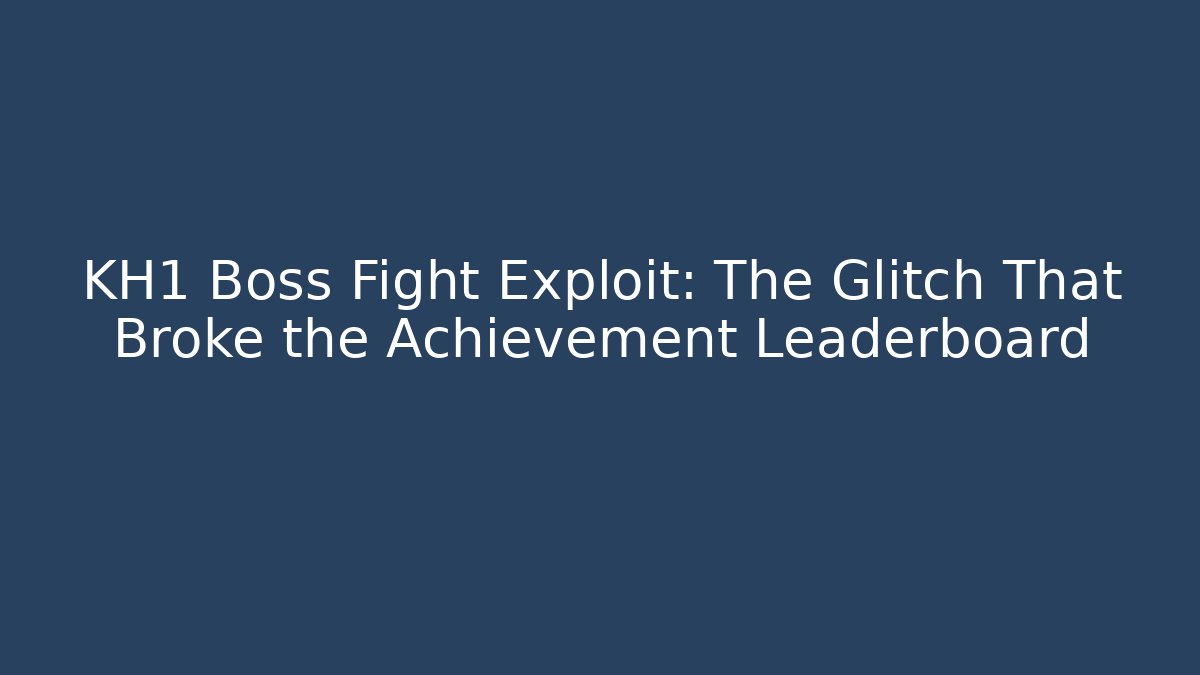 KH1 Boss Fight Exploit: The Glitch That Broke the Achievement Leaderboard