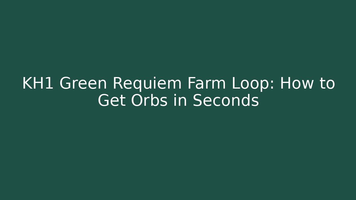KH1 Green Requiem Farm Loop: How to Get Orbs in Seconds