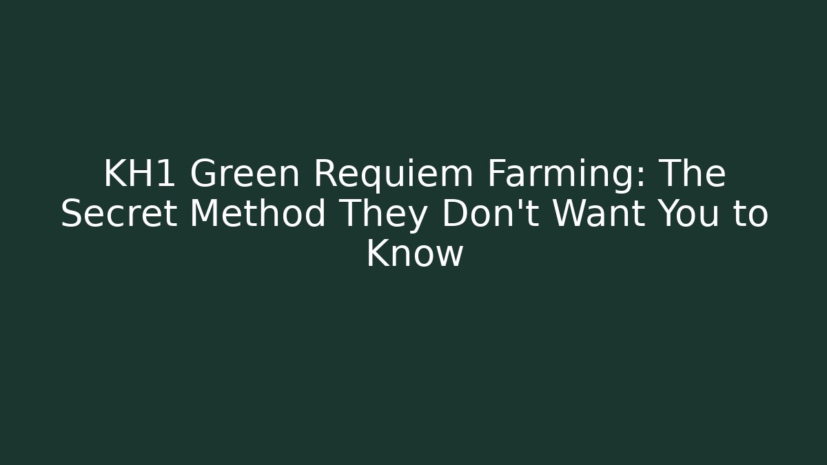 KH1 Green Requiem Farming: The Secret Method They Don't Want You to Know
