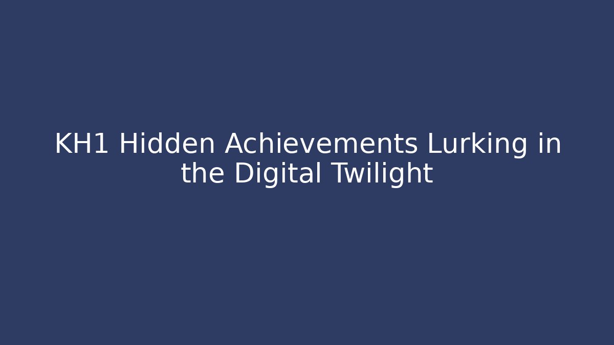 KH1 Hidden Achievements Lurking in the Digital Twilight