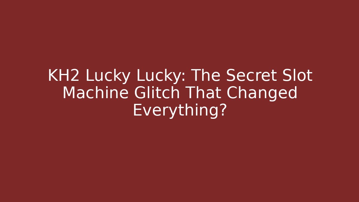 KH2 Lucky Lucky: The Secret Slot Machine Glitch That Changed Everything?