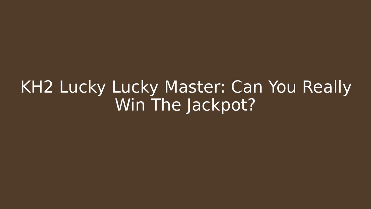 KH2 Lucky Lucky Master: Can You Really Win The Jackpot?