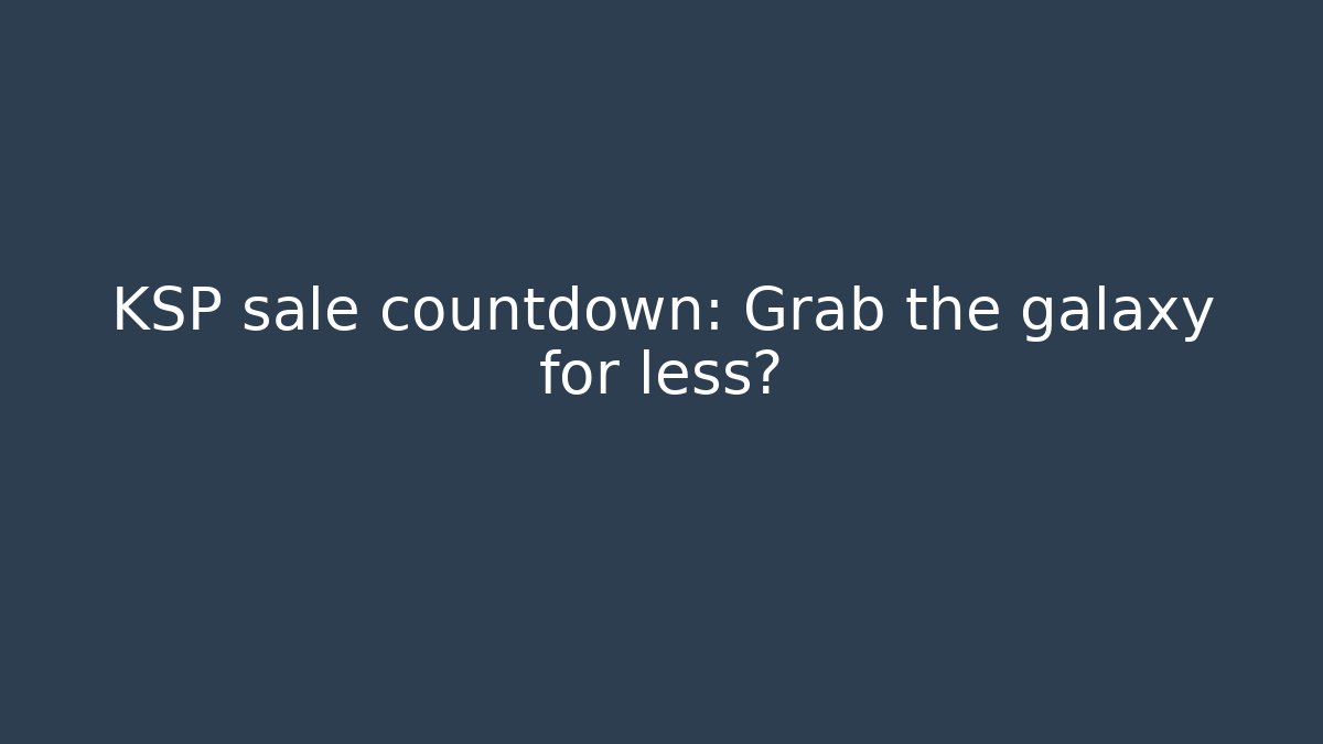 KSP sale countdown: Grab the galaxy for less?