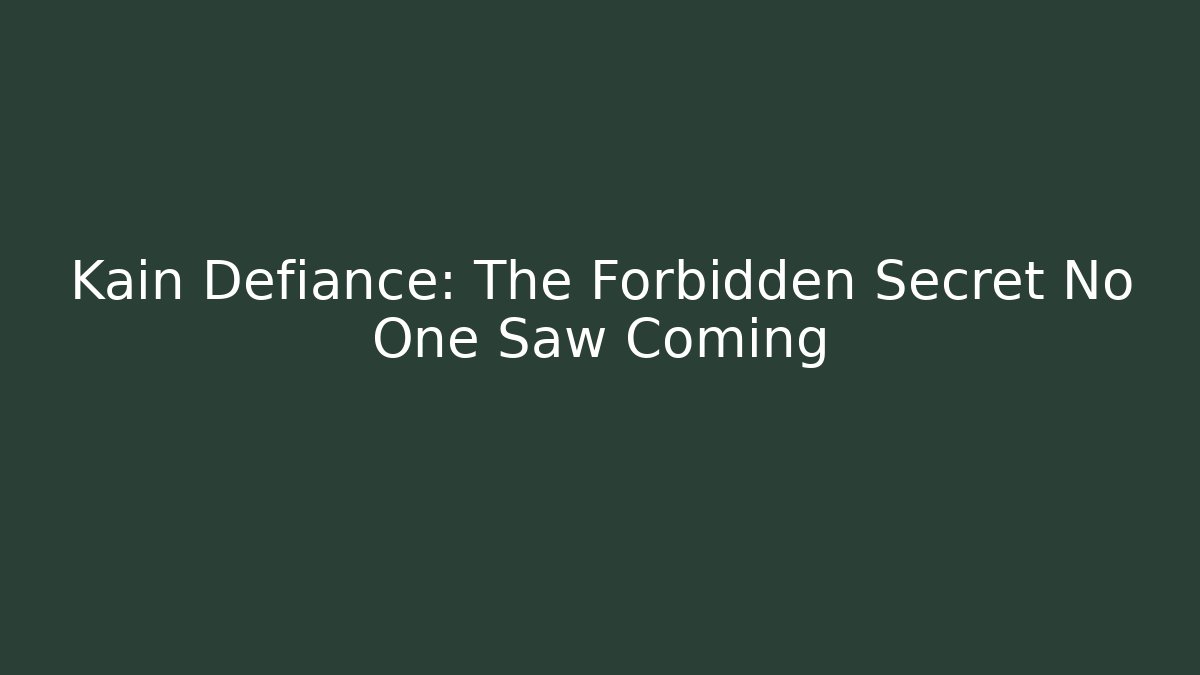 Kain Defiance: The Forbidden Secret No One Saw Coming