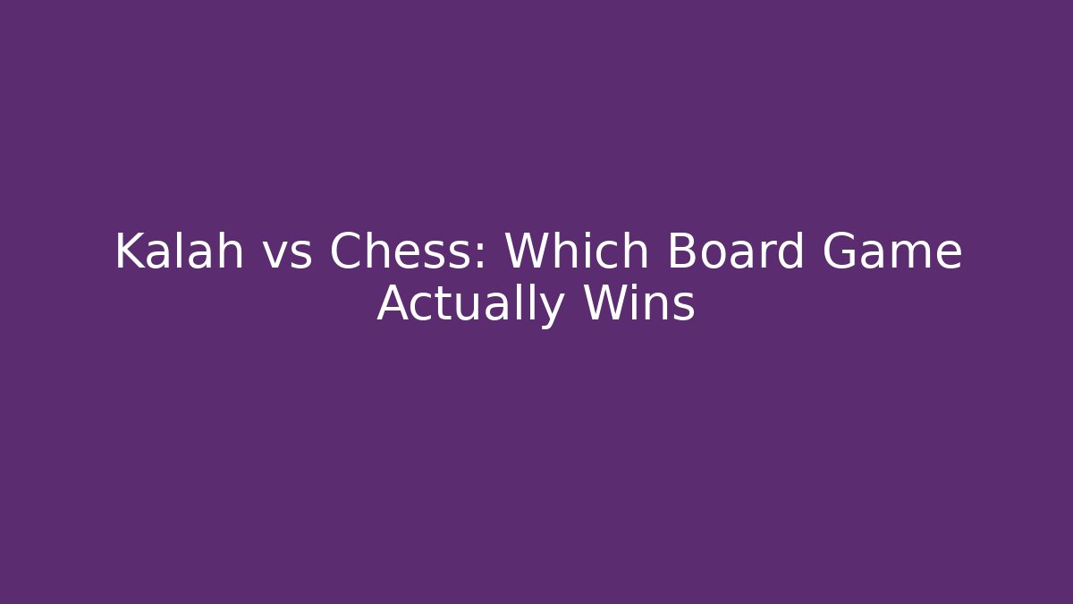 Kalah vs Chess: Which Board Game Actually Wins - Andrea Zevedo