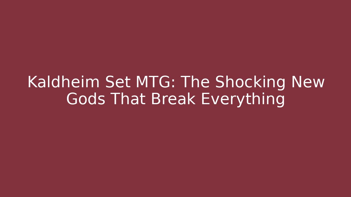 Kaldheim Set MTG: The Shocking New Gods That Break Everything