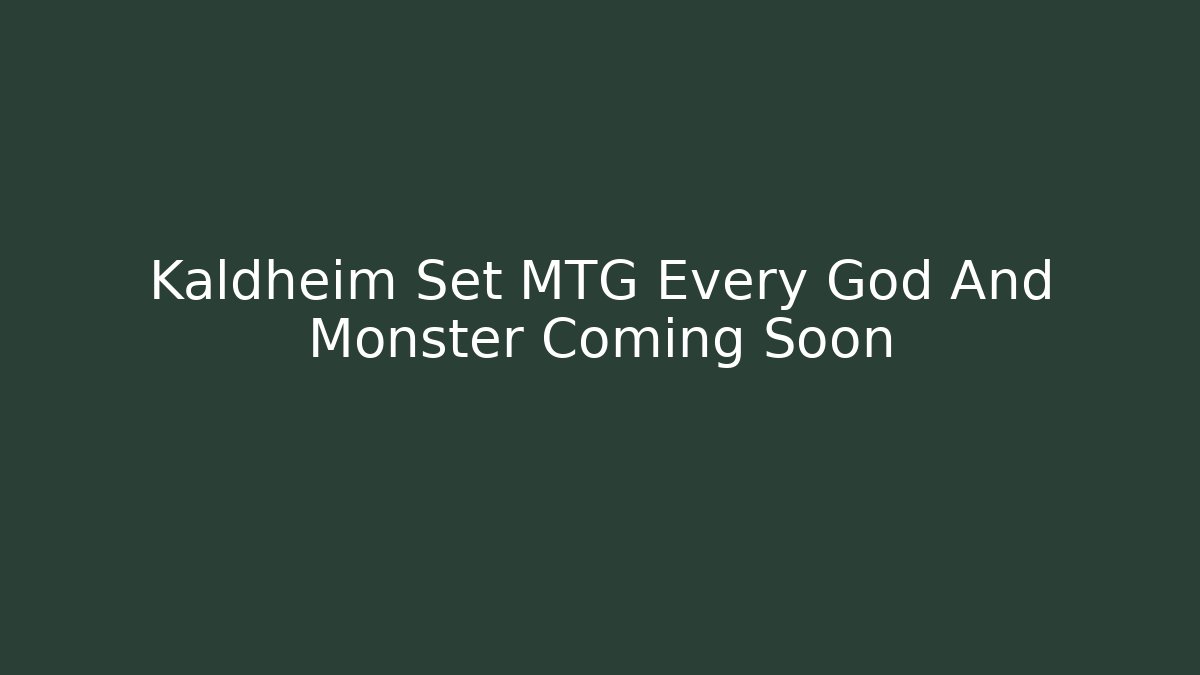 Kaldheim Set MTG Every God And Monster Coming Soon