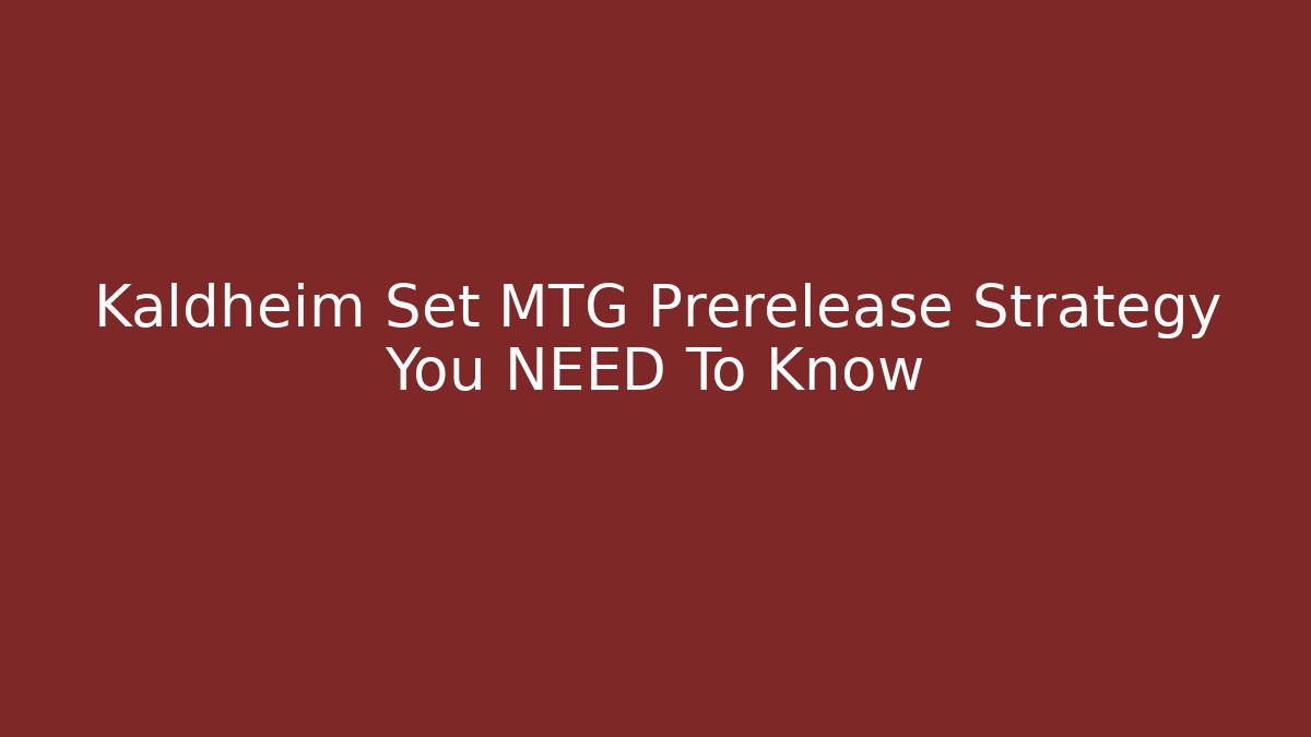 Kaldheim Set MTG Prerelease Strategy You NEED To Know