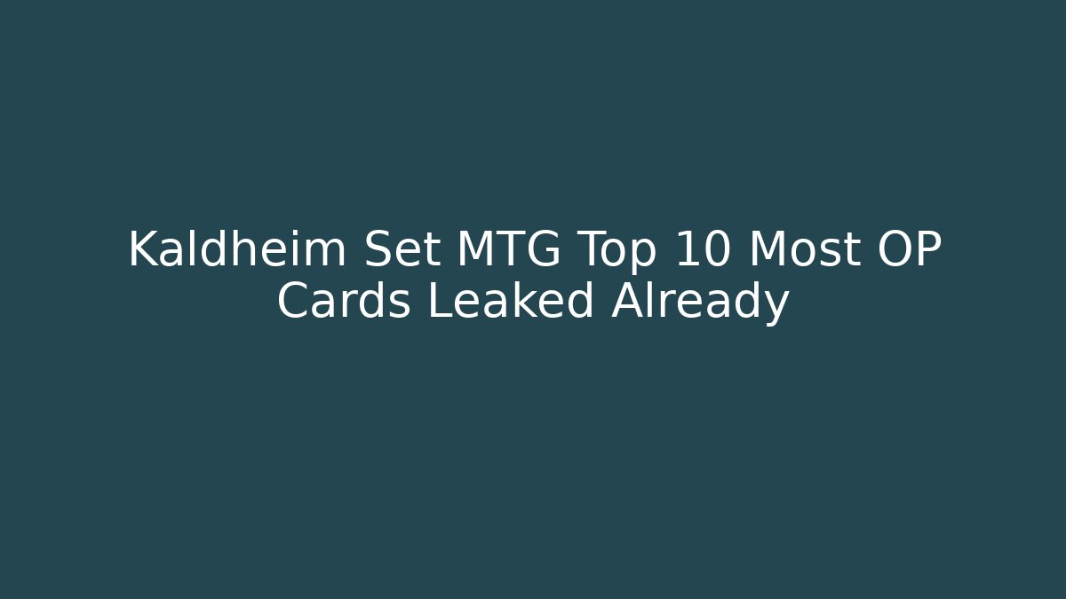 Kaldheim Set MTG Top 10 Most OP Cards Leaked Already
