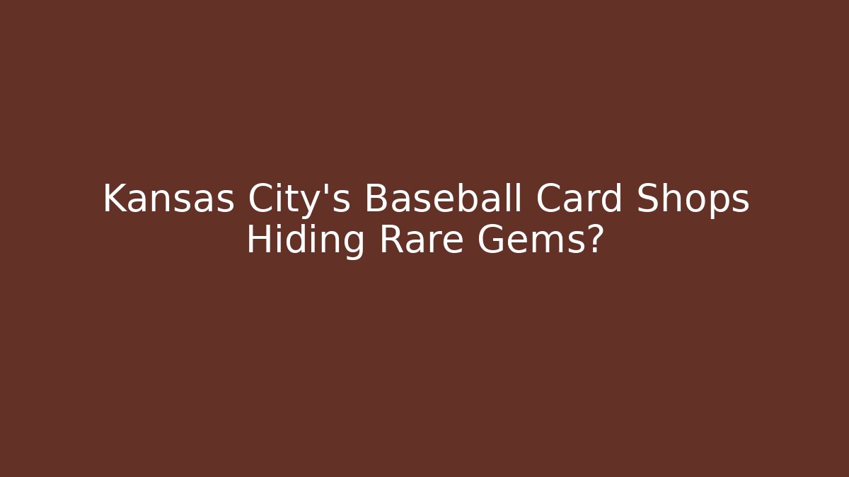 Kansas City's Baseball Card Shops Hiding Rare Gems?