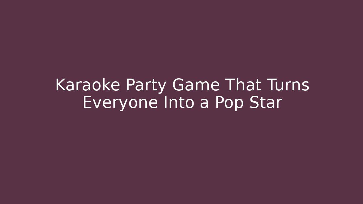 Karaoke Party Game That Turns Everyone Into a Pop Star