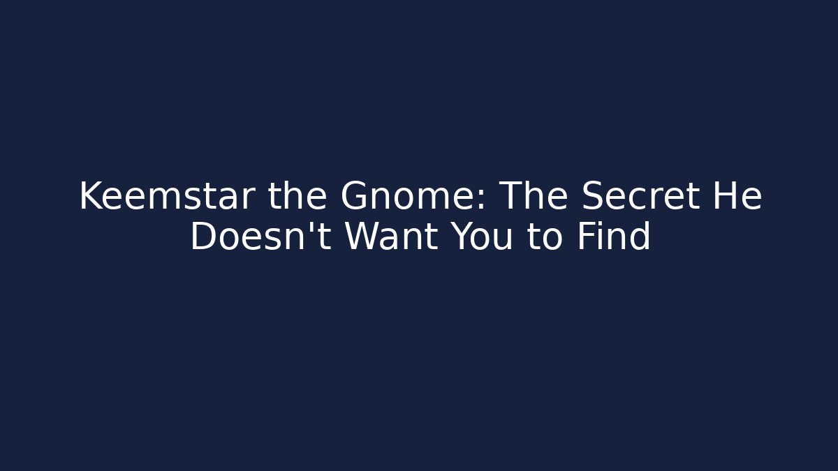 Keemstar the Gnome: The Secret He Doesn’t Want You to Find