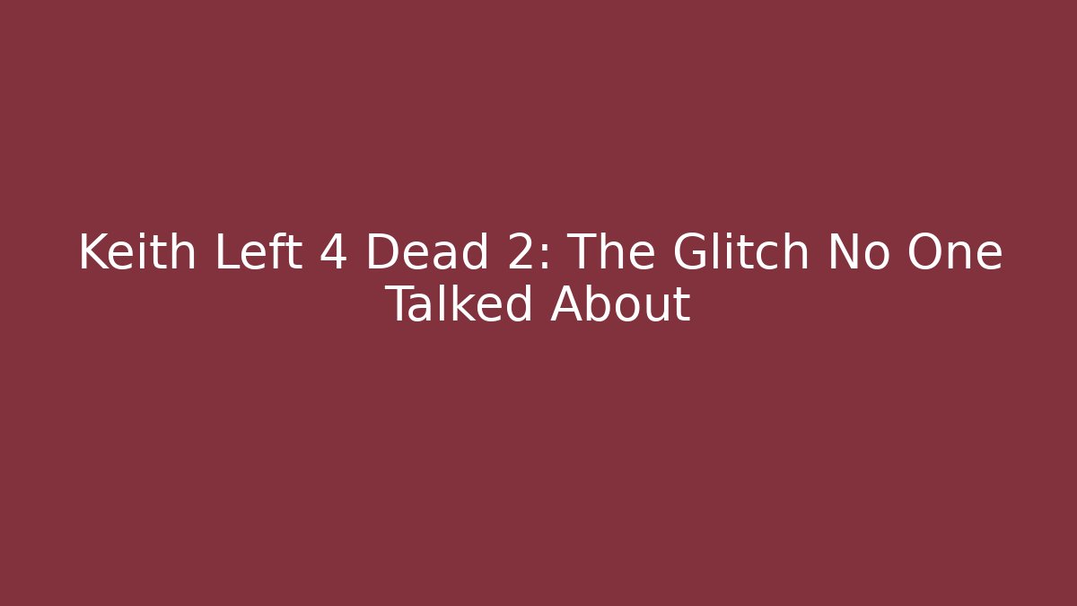 Keith Left 4 Dead 2: The Glitch No One Talked About