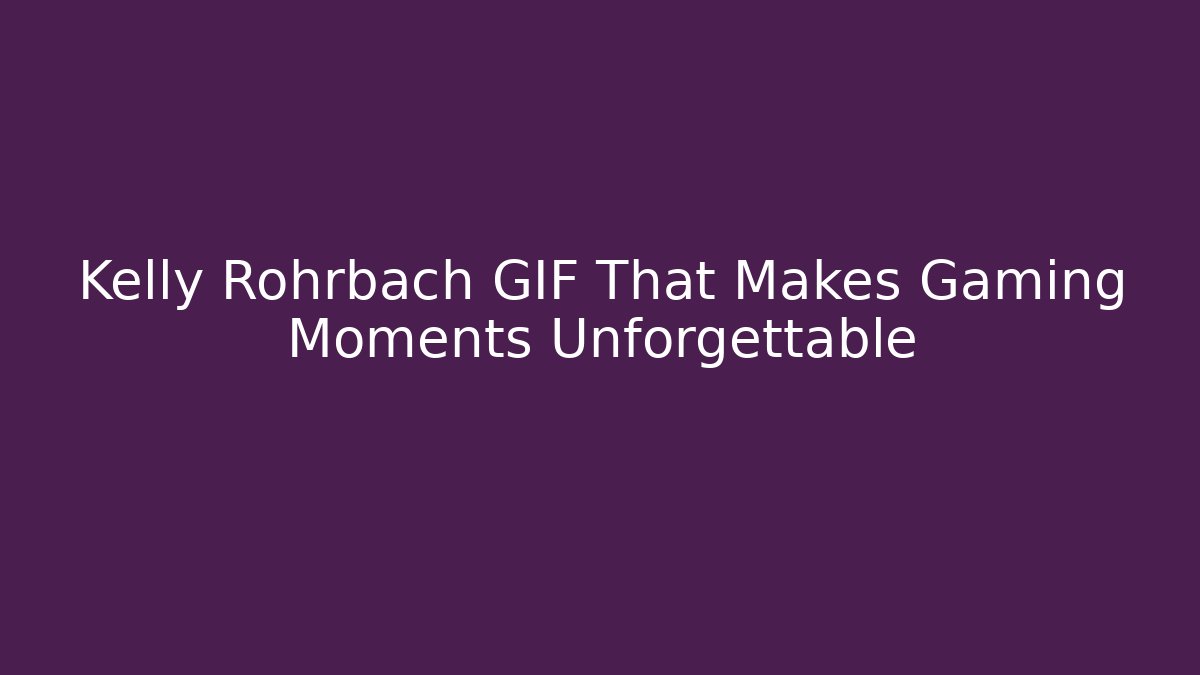 Kelly Rohrbach GIF That Makes Gaming Moments Unforgettable