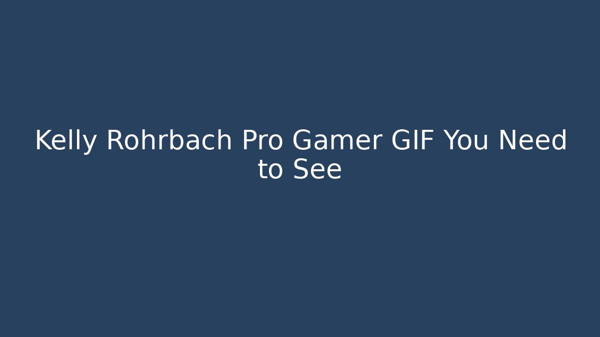 Kelly Rohrbach Pro Gamer GIF You Need to See