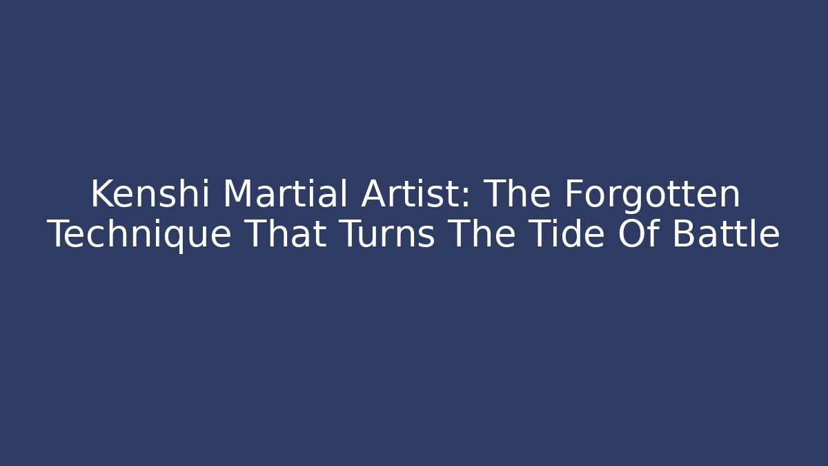 Kenshi Martial Artist: The Forgotten Technique That Turns The Tide Of Battle
