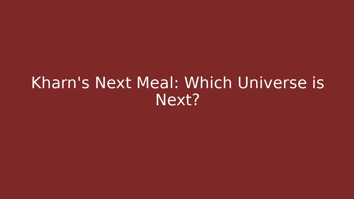 Kharn's Next Meal: Which Universe is Next?