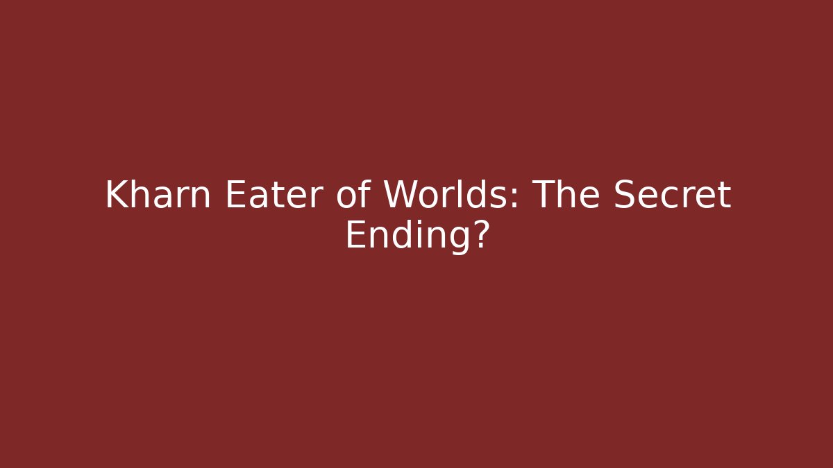 Kharn Eater of Worlds: The Secret Ending?