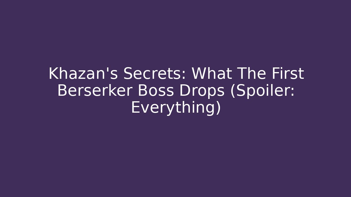 Khazan's Secrets: What The First Berserker Boss Drops (Spoiler: Everything) - Andrea Zevedo