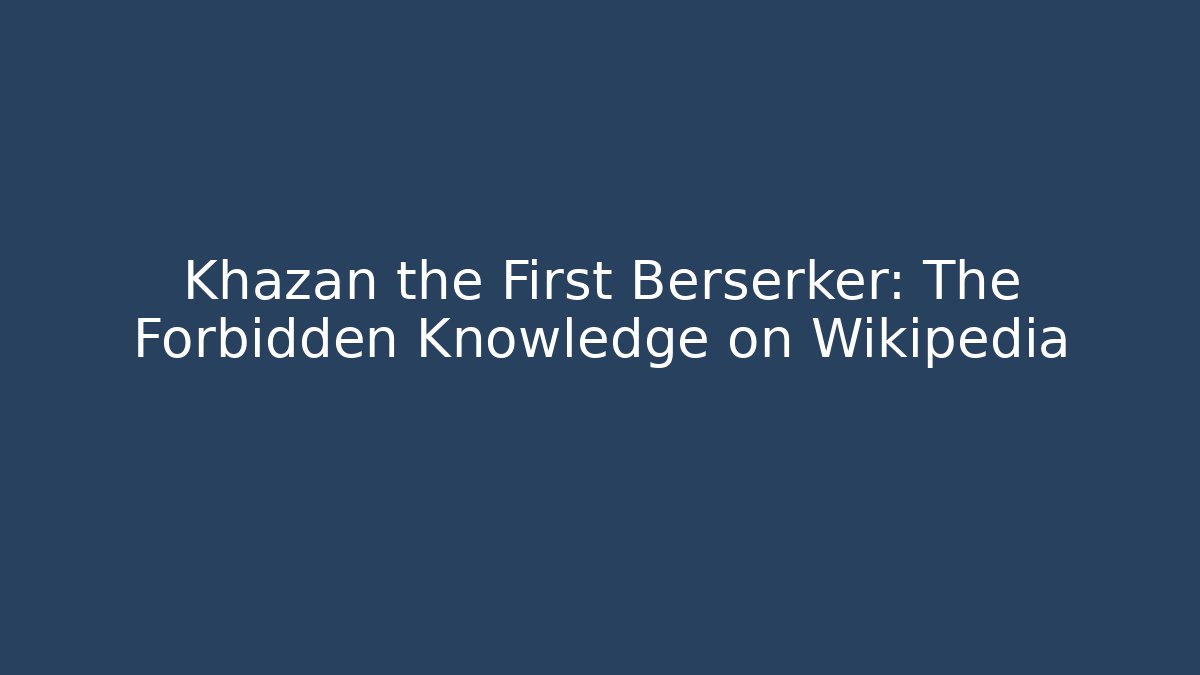 Khazan the First Berserker: The Forbidden Knowledge on Wikipedia - Andrea Zevedo