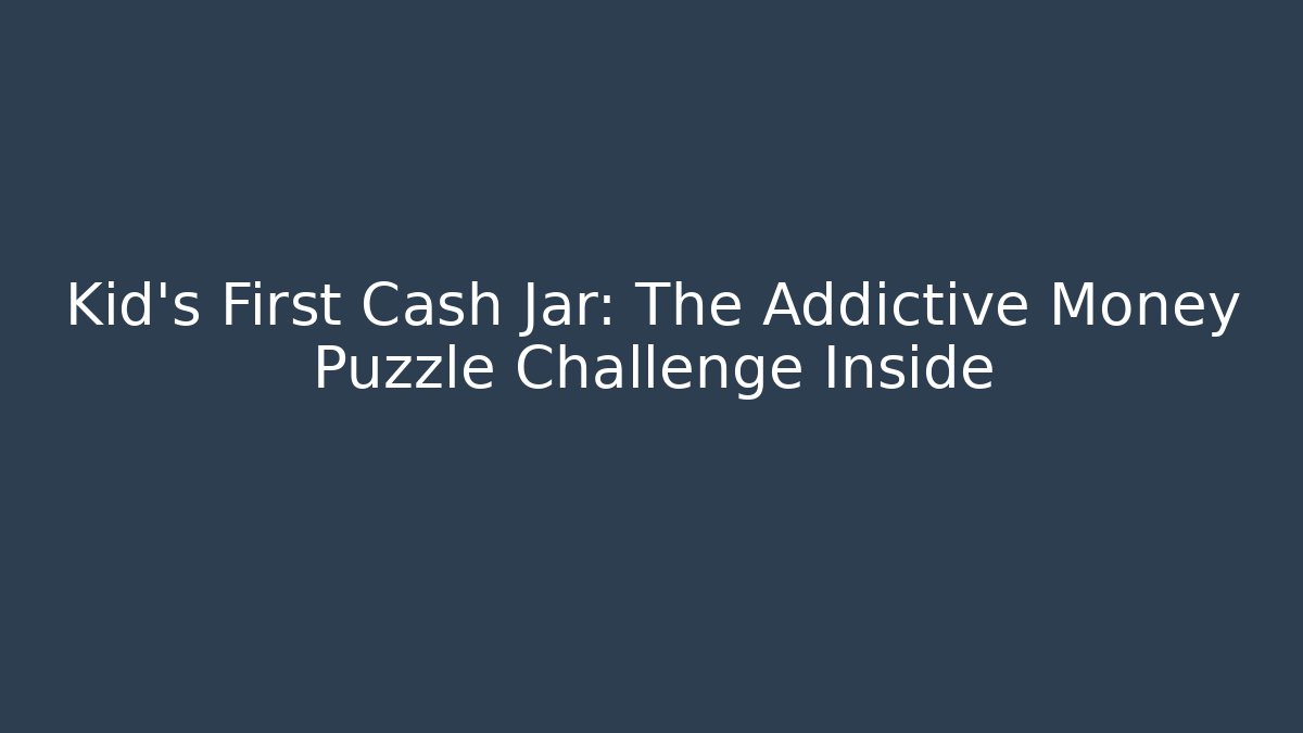 Kid's First Cash Jar: The Addictive Money Puzzle Challenge Inside