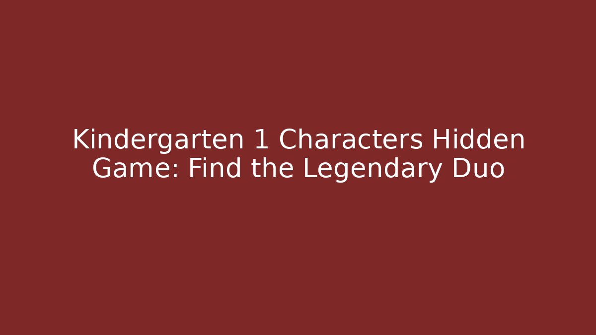 Kindergarten 1 Characters Hidden Game: Find the Legendary Duo
