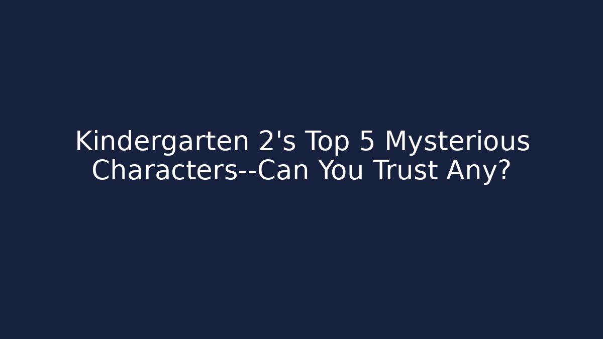 Kindergarten 2's Top 5 Mysterious Characters—Can You Trust Any?