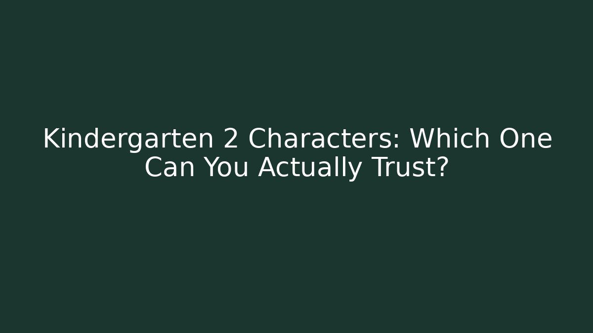 Kindergarten 2 Characters: Which One Can You Actually Trust?
