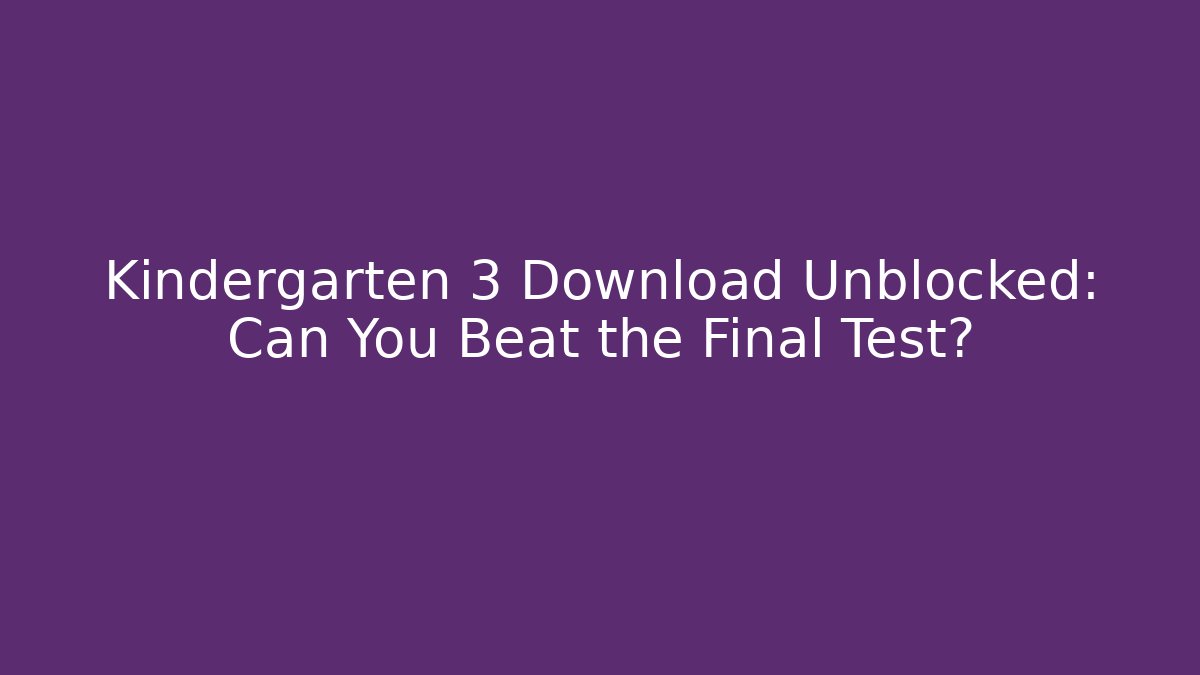 Kindergarten 3 Download Unblocked: Can You Beat the Final Test?