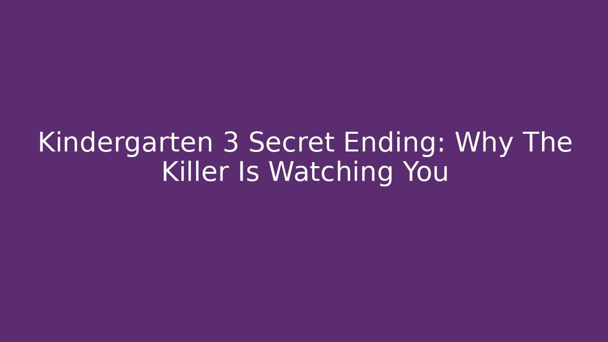 Kindergarten 3 Secret Ending: Why The Killer Is Watching You