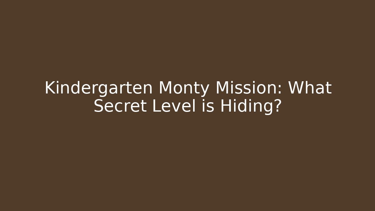 Kindergarten Monty Mission: What Secret Level is Hiding?