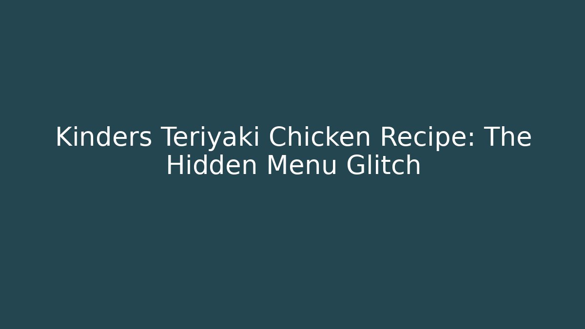 Kinders Teriyaki Chicken Recipe: The Hidden Menu Glitch