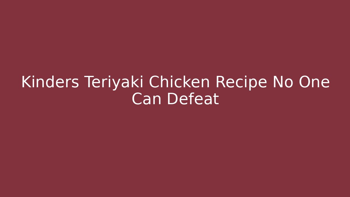 Kinders Teriyaki Chicken Recipe No One Can Defeat