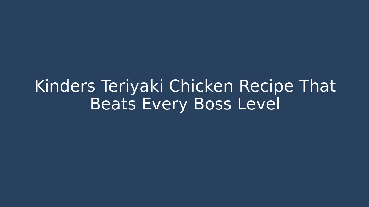 Kinders Teriyaki Chicken Recipe That Beats Every Boss Level - Andrea Zevedo