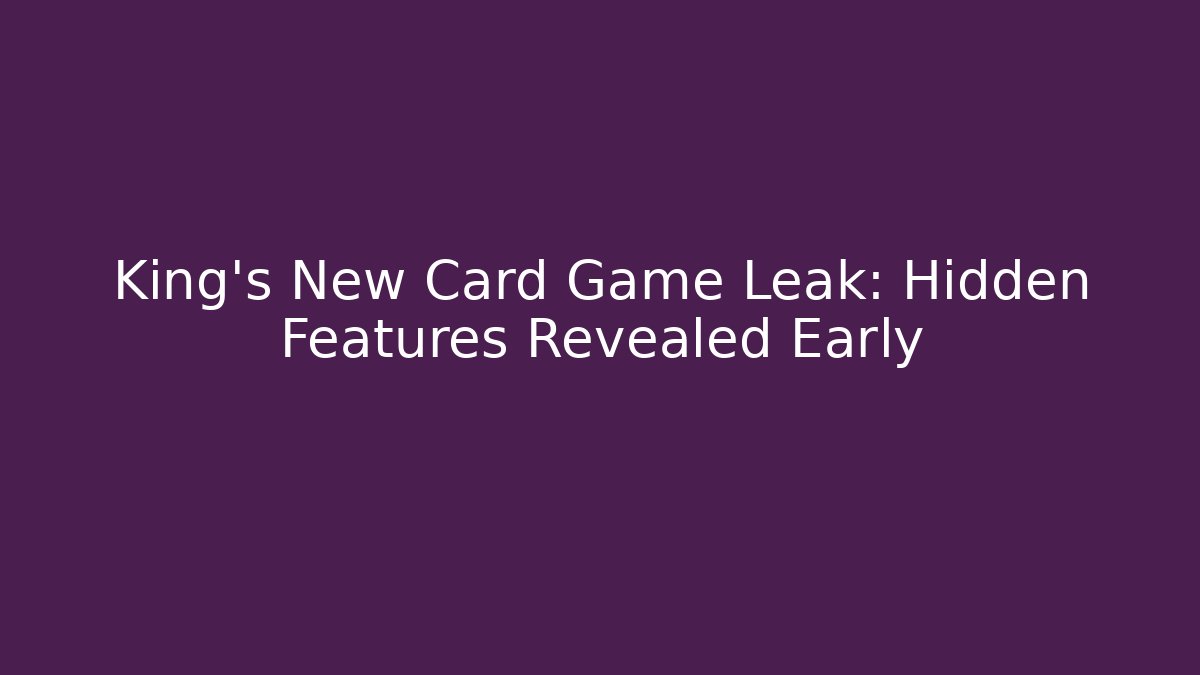 King's New Card Game Leak: Hidden Features Revealed Early
