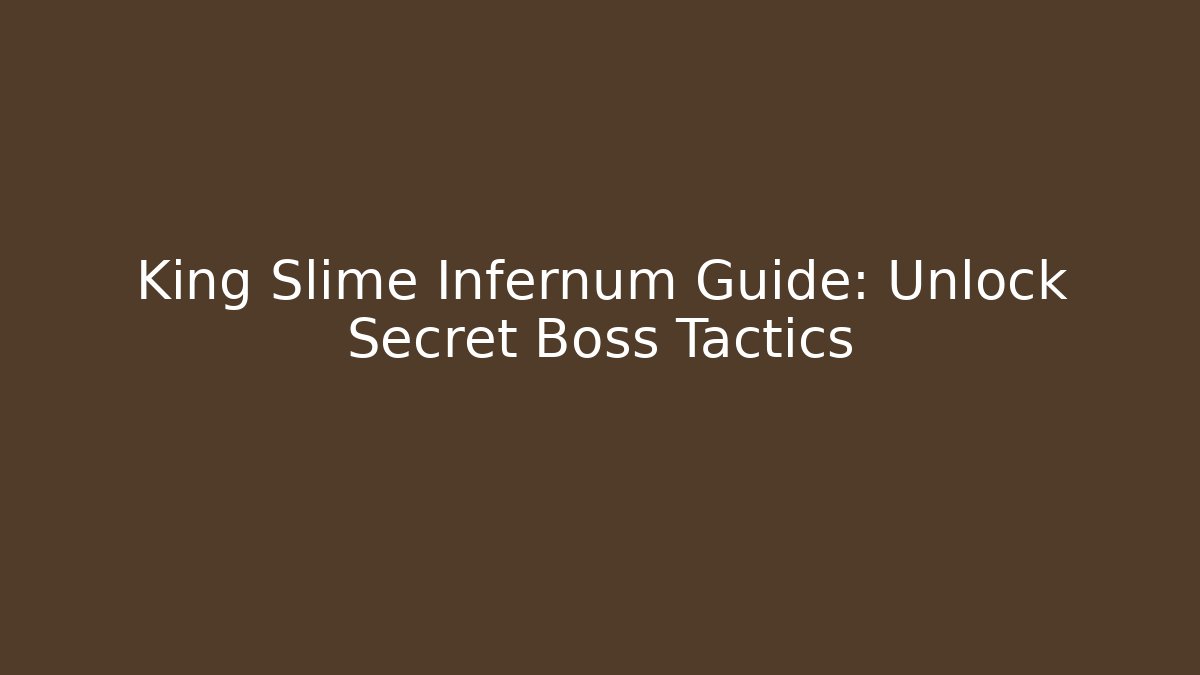 King Slime Infernum Guide: Unlock Secret Boss Tactics