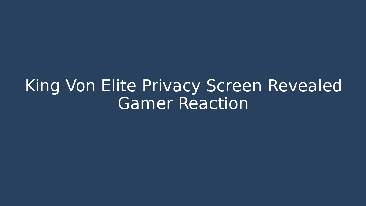 King Von Elite Privacy Screen Revealed Gamer Reaction